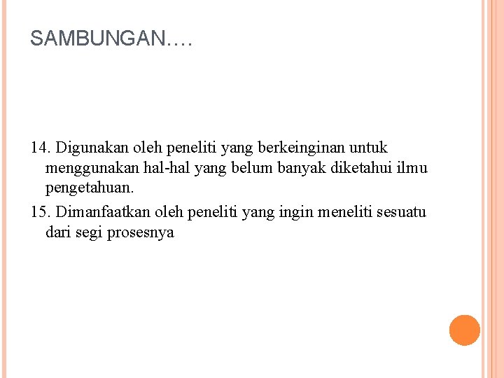 SAMBUNGAN…. 14. Digunakan oleh peneliti yang berkeinginan untuk menggunakan hal-hal yang belum banyak diketahui