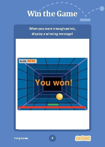 Win the Game When you score enough points, display a winning message! Pong Game