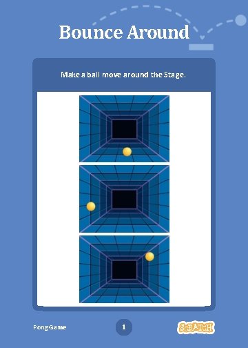 Bounce Around Make a ball move around the Stage. Pong Game 1 Create Pong!