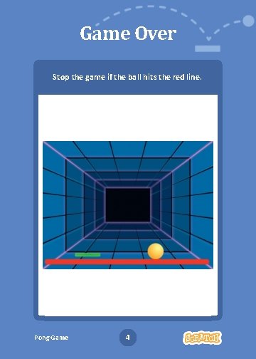 Game Over Stop the game if the ball hits the red line. Pong Game