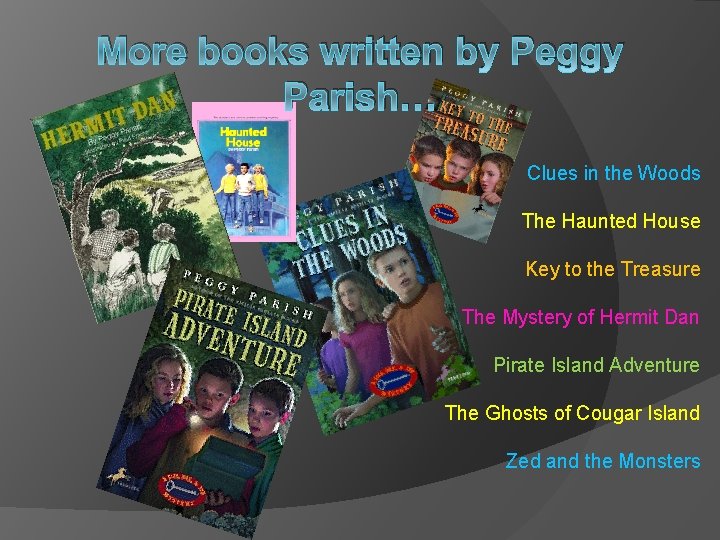 More books written by Peggy Parish… Clues in the Woods The Haunted House Key
