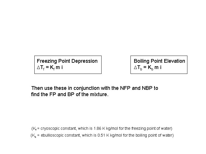 Freezing Point Depression DTf = Kf m i Boiling Point Elevation DTb = Kb