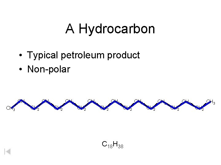 A Hydrocarbon • Typical petroleum product • Non-polar CH 2 CH 3 CH 2