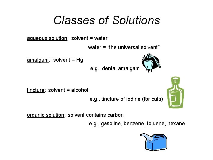 Classes of Solutions aqueous solution: solvent = water = “the universal solvent” amalgam: solvent