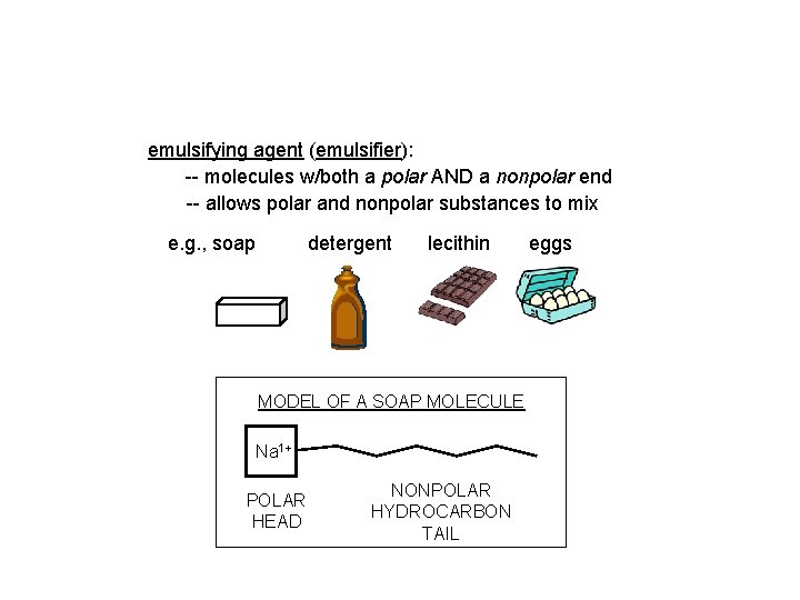 emulsifying agent (emulsifier): -- molecules w/both a polar AND a nonpolar end -- allows