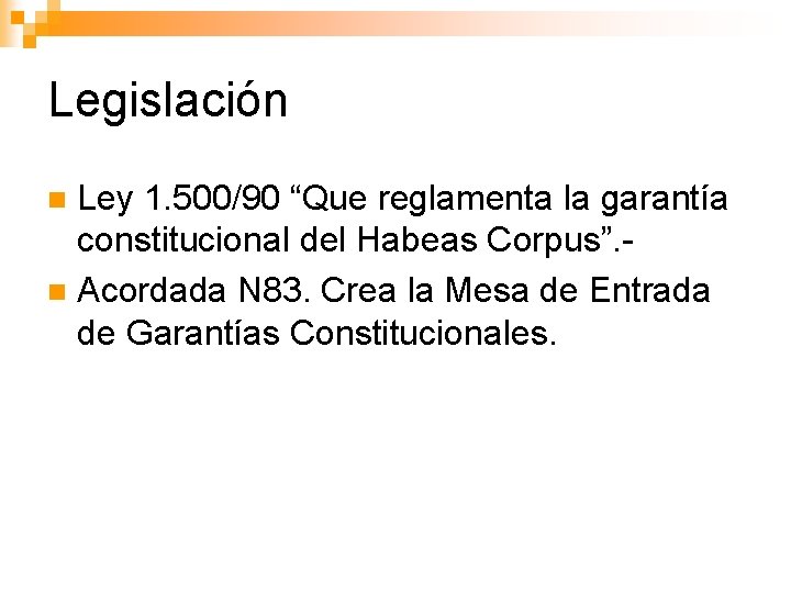 Legislación Ley 1. 500/90 “Que reglamenta la garantía constitucional del Habeas Corpus”. n Acordada