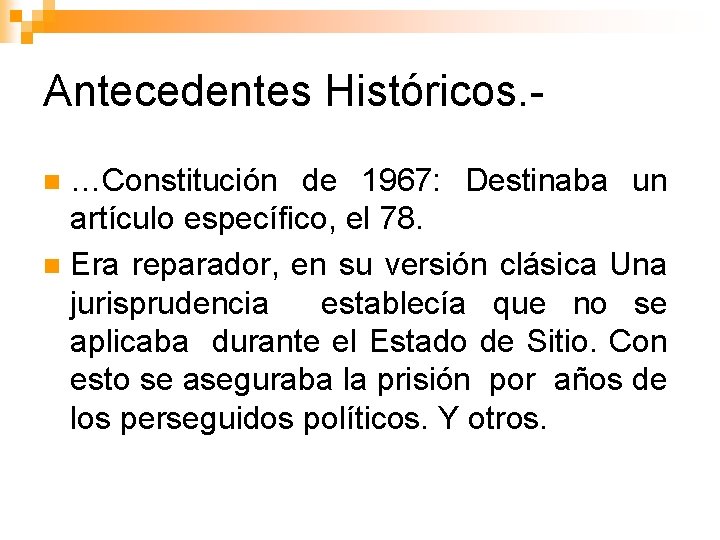 Antecedentes Históricos. …Constitución de 1967: Destinaba un artículo específico, el 78. n Era reparador,