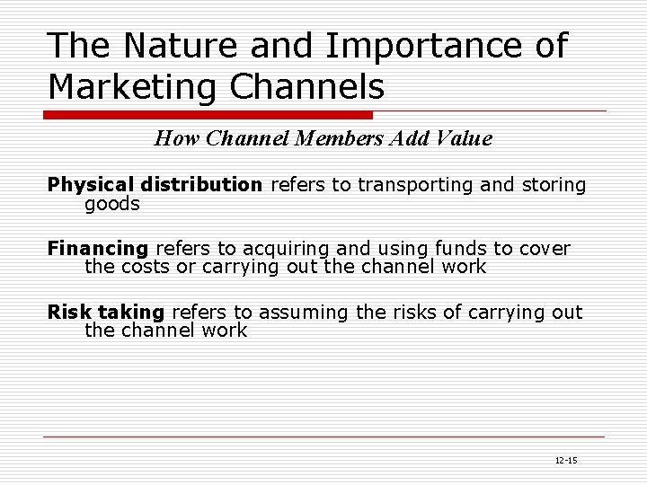 The Nature and Importance of Marketing Channels How Channel Members Add Value Physical distribution