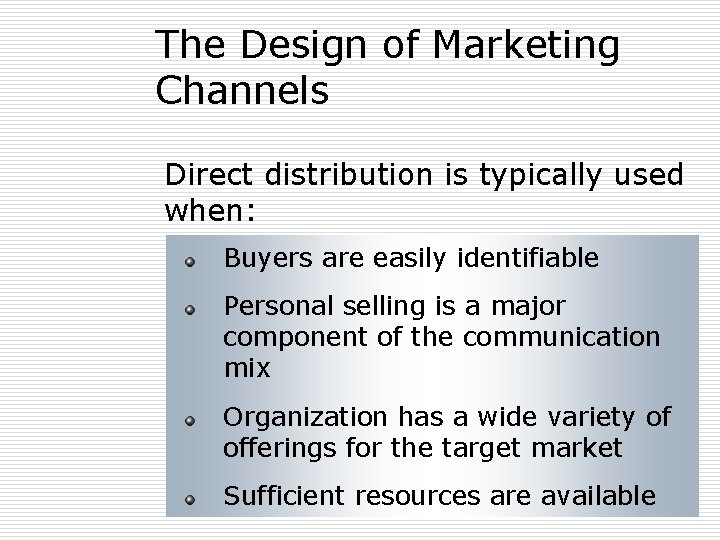 The Design of Marketing Channels Direct distribution is typically used when: Buyers are easily