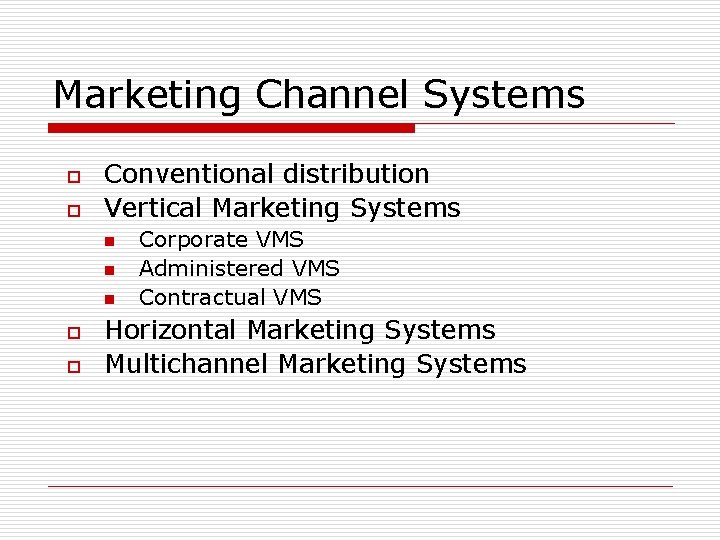Marketing Channel Systems o o Conventional distribution Vertical Marketing Systems n n n o