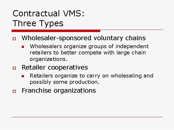 Contractual VMS: Three Types o Wholesaler-sponsored voluntary chains n o Retailer cooperatives n o
