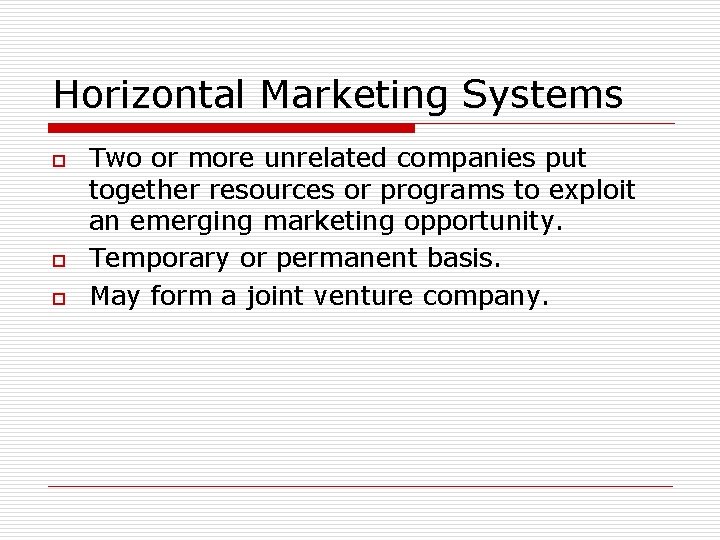 Horizontal Marketing Systems o o o Two or more unrelated companies put together resources