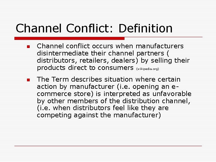 Channel Conflict: Definition n n Channel conflict occurs when manufacturers disintermediate their channel partners
