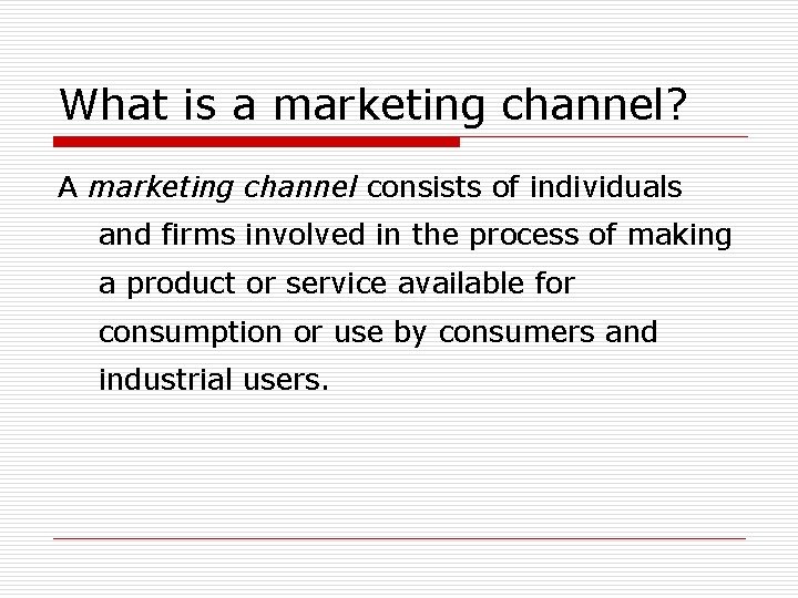 What is a marketing channel? A marketing channel consists of individuals and firms involved