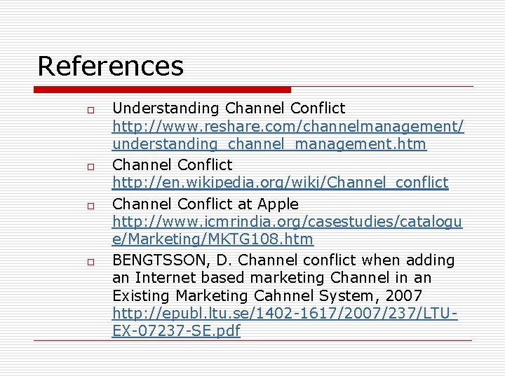 References o o Understanding Channel Conflict http: //www. reshare. com/channelmanagement/ understanding_channel_management. htm Channel Conflict