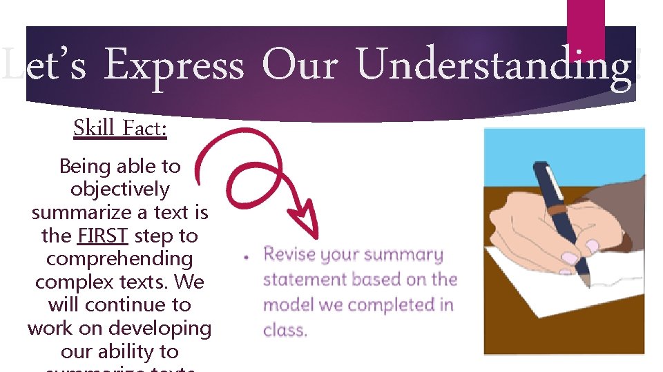 Let’s Express Our Understanding! Skill Fact: Being able to objectively summarize a text is