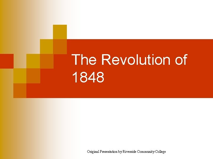 The Revolution of 1848 Original Presentation by Riverside Community College 