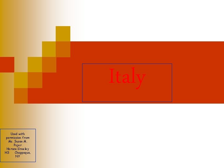 Italy Used with permission from Ms. Susan M. Pojer Horace Greeley HS Chappaqua, NY