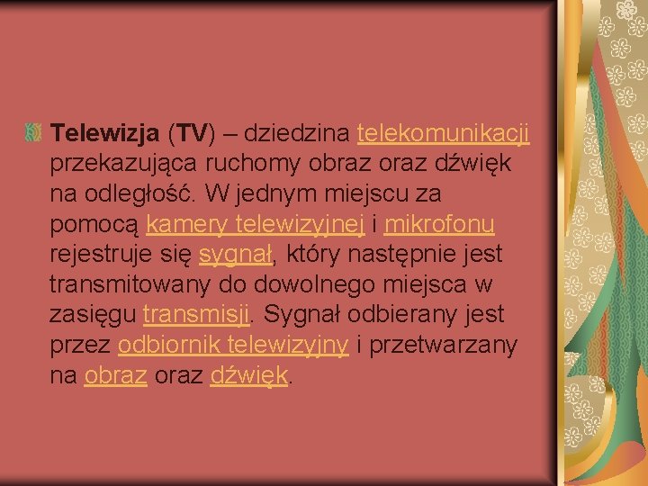 Telewizja (TV) – dziedzina telekomunikacji przekazująca ruchomy obraz oraz dźwięk na odległość. W jednym