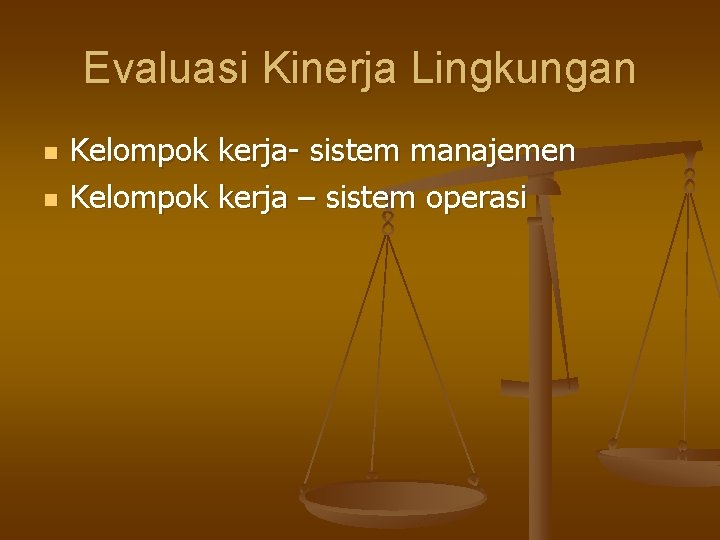 Evaluasi Kinerja Lingkungan n n Kelompok kerja- sistem manajemen Kelompok kerja – sistem operasi