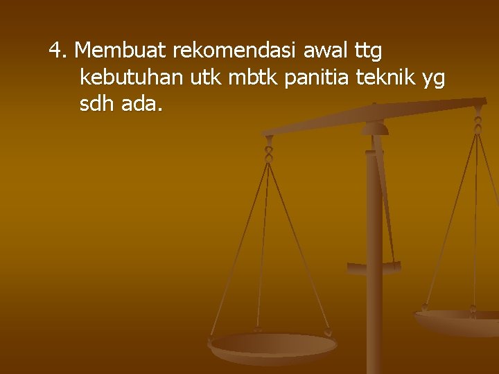4. Membuat rekomendasi awal ttg kebutuhan utk mbtk panitia teknik yg sdh ada. 