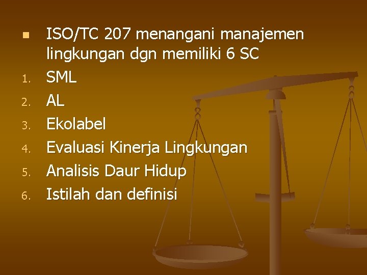 n 1. 2. 3. 4. 5. 6. ISO/TC 207 menangani manajemen lingkungan dgn memiliki