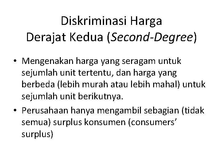 Diskriminasi Harga Derajat Kedua (Second-Degree) • Mengenakan harga yang seragam untuk sejumlah unit tertentu,