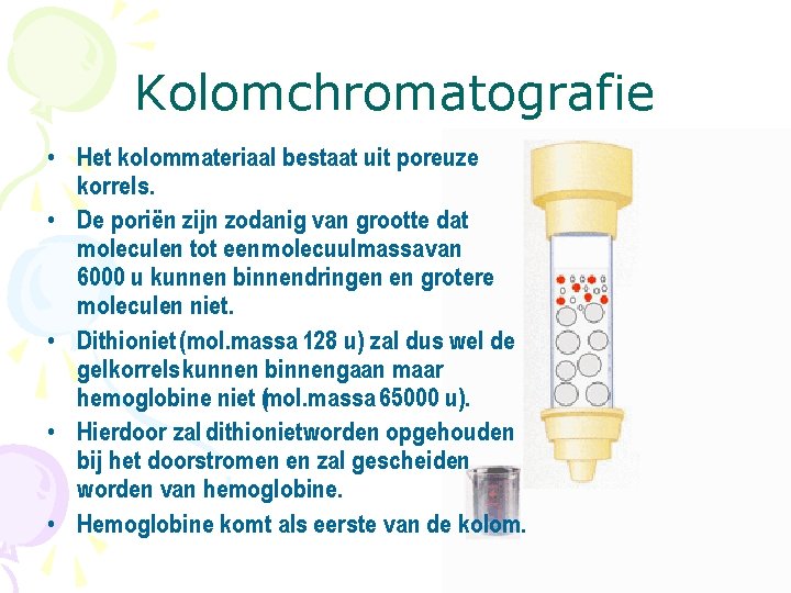 Kolomchromatografie • Het kolommateriaal bestaat uit poreuze korrels. • De poriën zijn zodanig van
