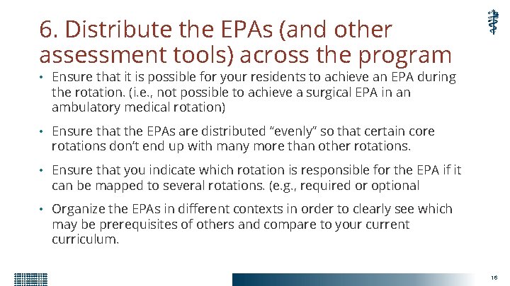 6. Distribute the EPAs (and other assessment tools) across the program • Ensure that
