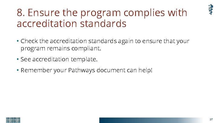 8. Ensure the program complies with accreditation standards • Check the accreditation standards again