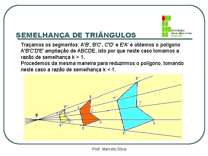 SEMELHANÇA DE TRI NGULOS Traçamos os segmentos: A'B', B'C', C'D' e E'A' e obtemos