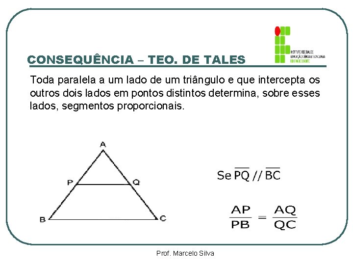 CONSEQUÊNCIA – TEO. DE TALES Toda paralela a um lado de um triângulo e