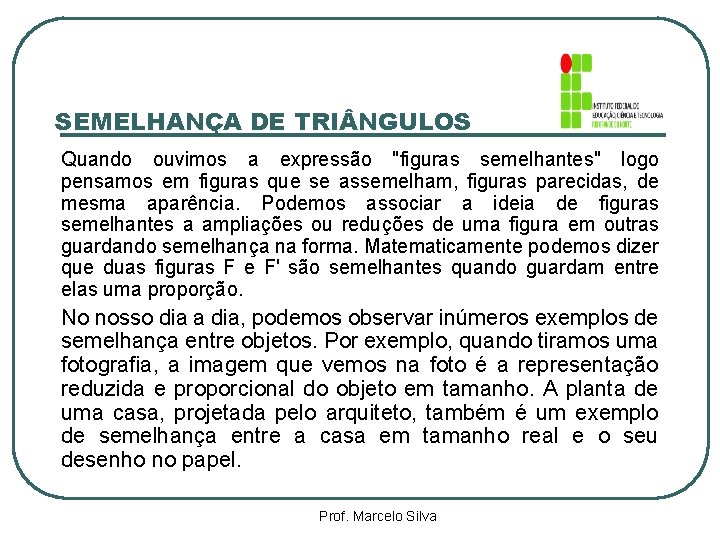 SEMELHANÇA DE TRI NGULOS Quando ouvimos a expressão "figuras semelhantes" logo pensamos em figuras