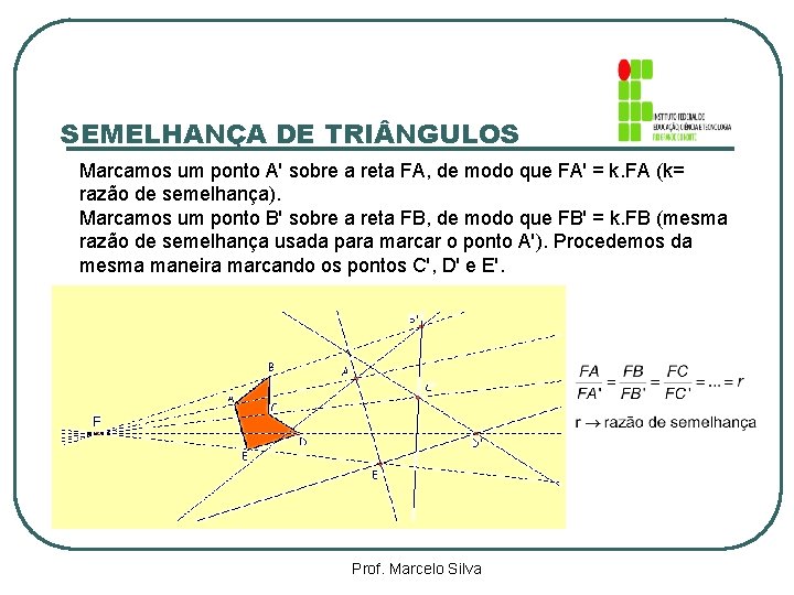 SEMELHANÇA DE TRI NGULOS Marcamos um ponto A' sobre a reta FA, de modo