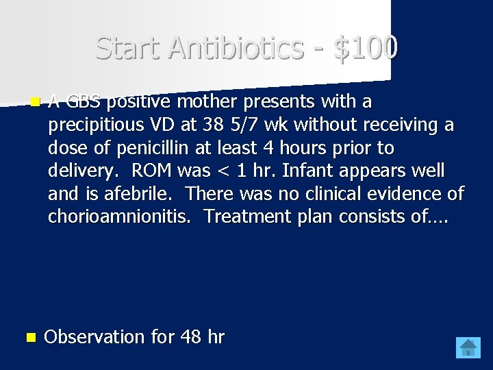 Start Antibiotics - $100 n A GBS positive mother presents with a precipitious VD