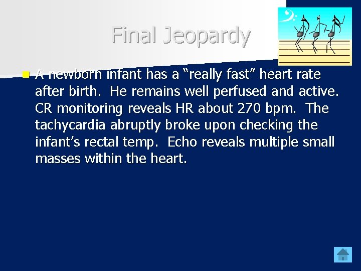 Final Jeopardy n A newborn infant has a “really fast” heart rate after birth.