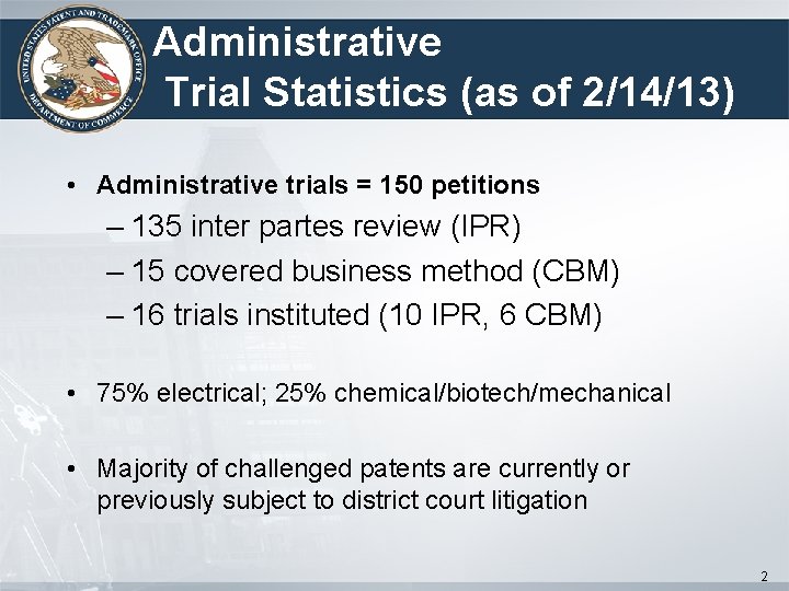 Administrative Trial Statistics (as of 2/14/13) • Administrative trials = 150 petitions – 135