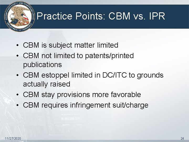 Practice Points: CBM vs. IPR • CBM is subject matter limited • CBM not