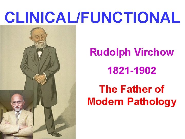CLINICAL/FUNCTIONAL Rudolph Virchow 1821 -1902 The Father of Modern Pathology 