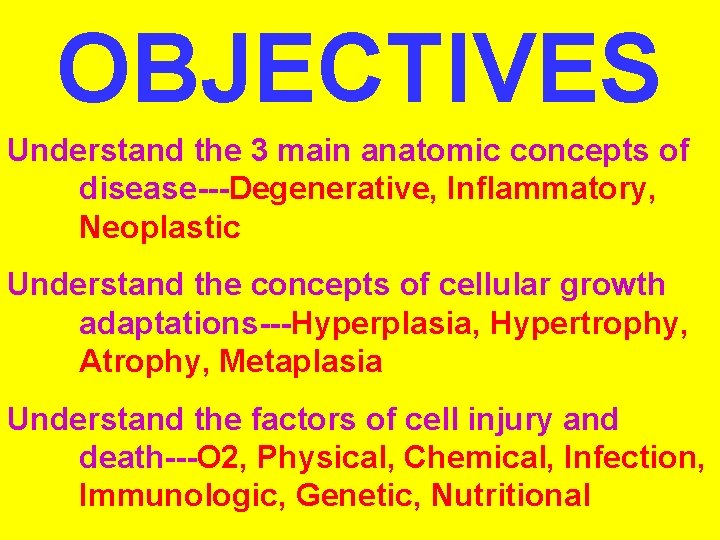 OBJECTIVES Understand the 3 main anatomic concepts of disease---Degenerative, Inflammatory, Neoplastic Understand the concepts