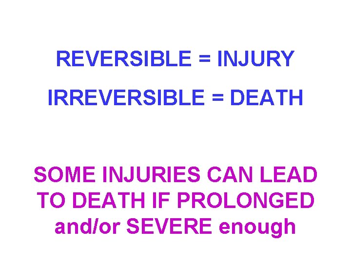 REVERSIBLE = INJURY IRREVERSIBLE = DEATH SOME INJURIES CAN LEAD TO DEATH IF PROLONGED
