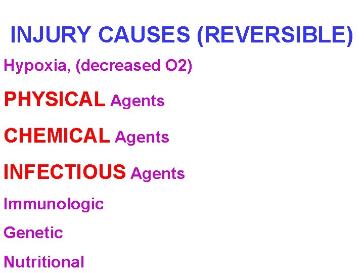 INJURY CAUSES (REVERSIBLE) Hypoxia, (decreased O 2) PHYSICAL Agents CHEMICAL Agents INFECTIOUS Agents Immunologic