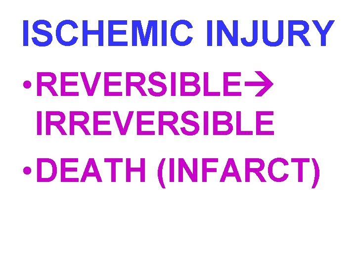 ISCHEMIC INJURY • REVERSIBLE IRREVERSIBLE • DEATH (INFARCT) 