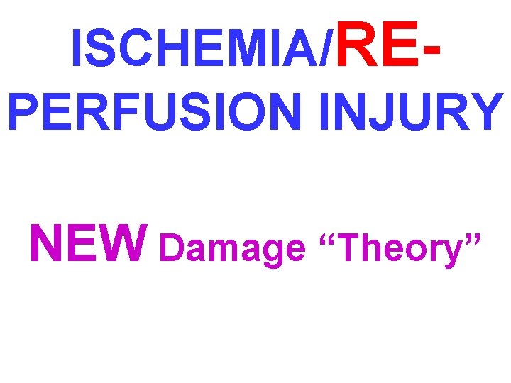 ISCHEMIA/REPERFUSION INJURY NEW Damage “Theory” 