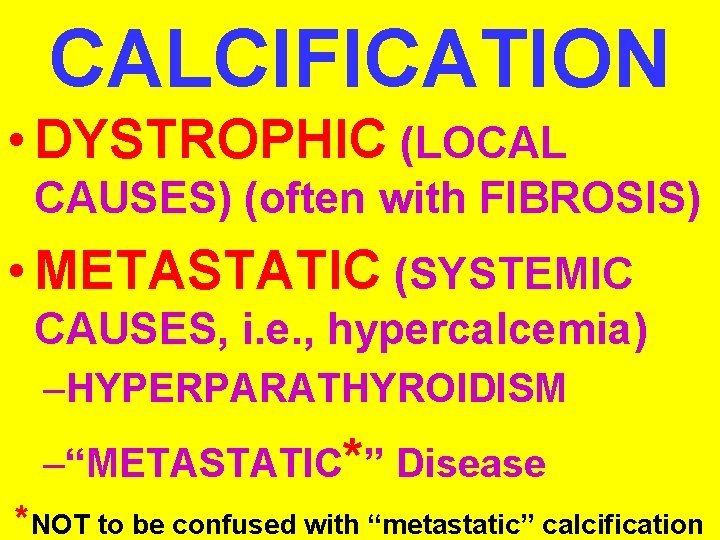 CALCIFICATION • DYSTROPHIC (LOCAL CAUSES) (often with FIBROSIS) • METASTATIC (SYSTEMIC CAUSES, i. e.