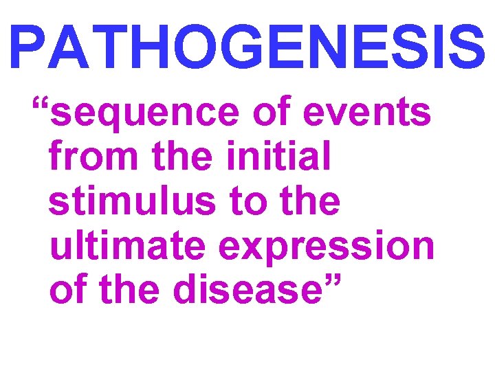 PATHOGENESIS “sequence of events from the initial stimulus to the ultimate expression of the