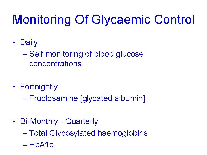 Monitoring Of Glycaemic Control • Daily. – Self monitoring of blood glucose concentrations. •