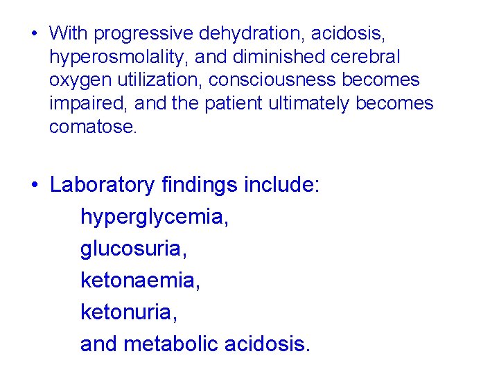  • With progressive dehydration, acidosis, hyperosmolality, and diminished cerebral oxygen utilization, consciousness becomes