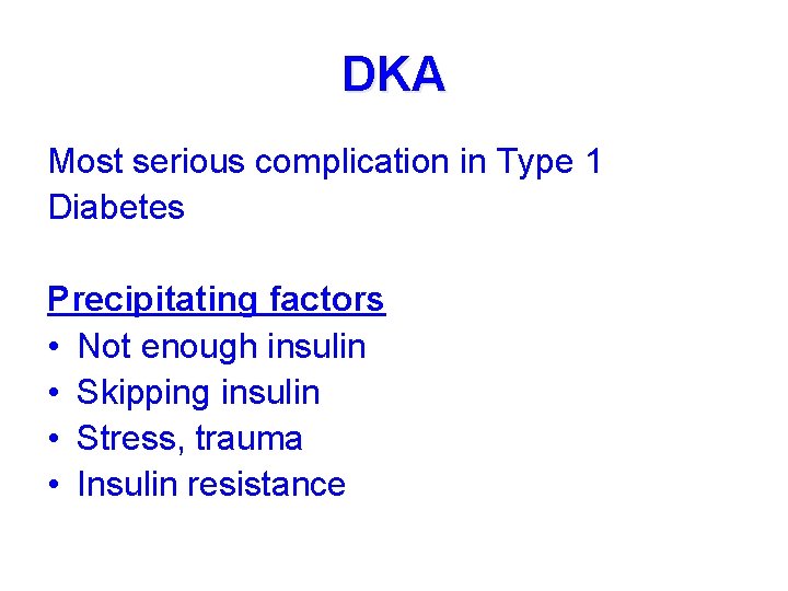 DKA Most serious complication in Type 1 Diabetes Precipitating factors • Not enough insulin