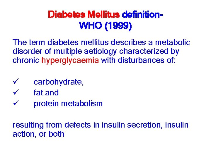 Diabetes Mellitus definition. WHO (1999) The term diabetes mellitus describes a metabolic disorder of